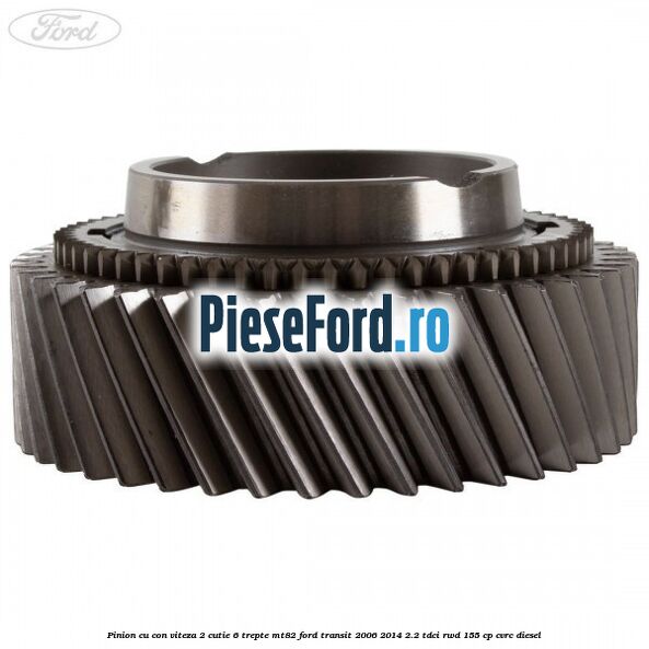 Pinion cu con viteza 2 cutie 6 trepte MT82 Ford Transit 2006-2014 2.2 TDCi RWD 155 cp CVRC diesel