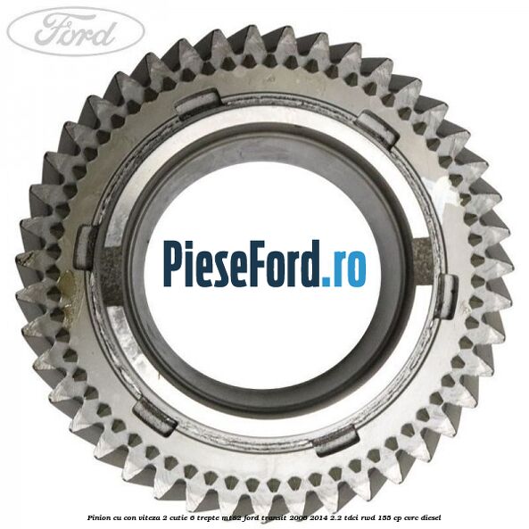 Pinion cu con viteza 2 cutie 6 trepte MT82 Ford Transit 2006-2014 2.2 TDCi RWD 155 cp CVRC diesel