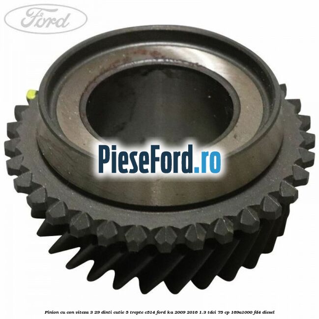 Pinion cu con viteza 3 29 dinti cutie 5 trepte C514 Ford Ka 2009-2016 1.3 TDCi 75 cp 169A1000, FD4 diesel