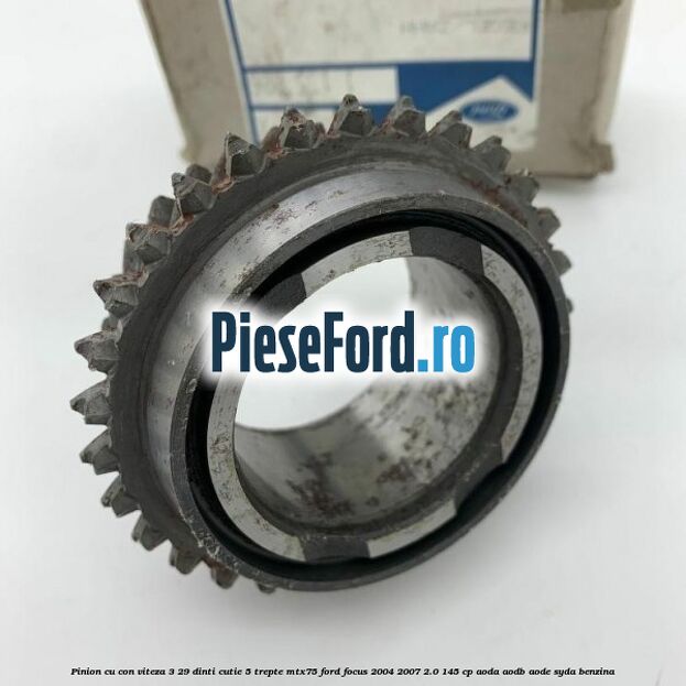 Pinion cu con viteza 3 29 dinti cutie 5 trepte MTX75 Ford Focus 2004-2007 2.0 145 cp Pinion cu con viteza 3 29 dinti cutie 5 trepte MTX75 Ford Focus 2004-2007 2.0 145 cp AODA, AODB, AODE, SYDA benzina