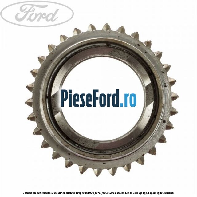 Pinion cu con viteza 3 29 dinti cutie 5 trepte MTX75 Ford Focus 2014-2018 1.6 Ti 105 cp IQDA, IQDB, IQDC benzina
