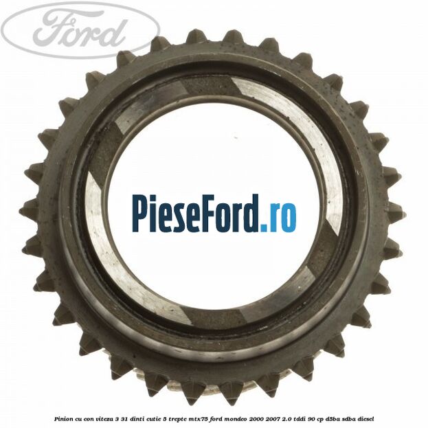Pinion cu con viteza 3 31 dinti cutie 5 trepte MTX75 Ford Mondeo 2000-2007 2.0 TDDI 90 cp D5BA, SDBA diesel