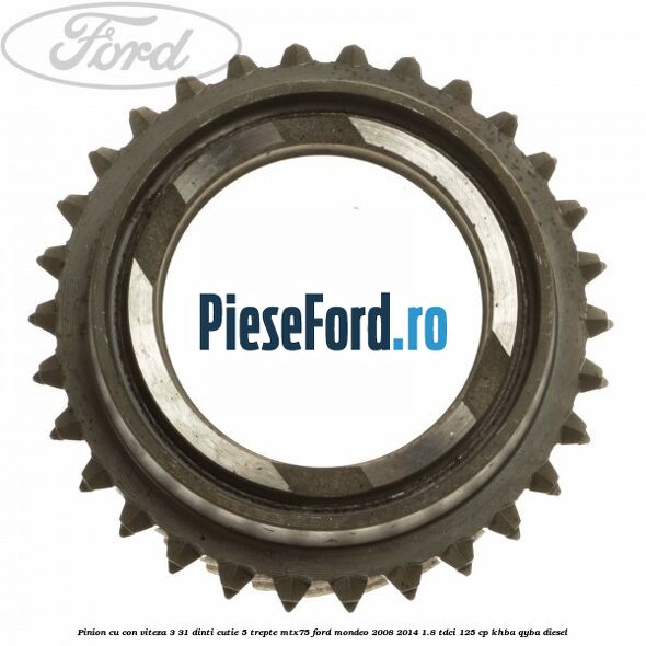 Pinion cu con viteza 3 31 dinti cutie 5 trepte MTX75 Ford Mondeo 2008-2014 1.8 TDCi 125 cp KHBA, QYBA diesel