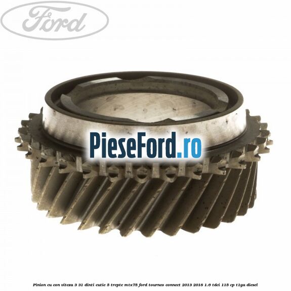 Pinion cu con viteza 3 31 dinti cutie 5 trepte MTX75 Ford Tourneo Connect 2013-2018 1.6 TDCi 115 cp Pinion cu con viteza 3 31 dinti cutie 5 trepte MTX75 Ford Tourneo Connect 2013-2018 1.6 TDCi 115 cp T1GA diesel