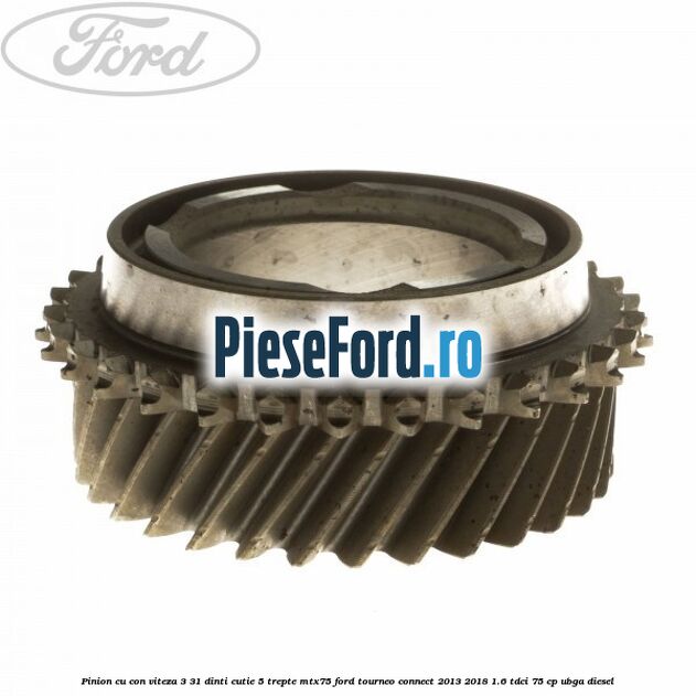 Pinion cu con viteza 3 31 dinti cutie 5 trepte MTX75 Ford Tourneo Connect 2013-2018 1.6 TDCi 75 cp UBGA diesel