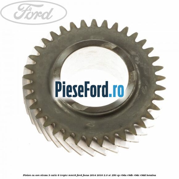 Pinion cu con viteza 3 cutie 6 trepte MMT6 Ford Focus 2014-2018 2.0 ST 250 cp R9DA, R9DB, R9DC, R9DD benzina