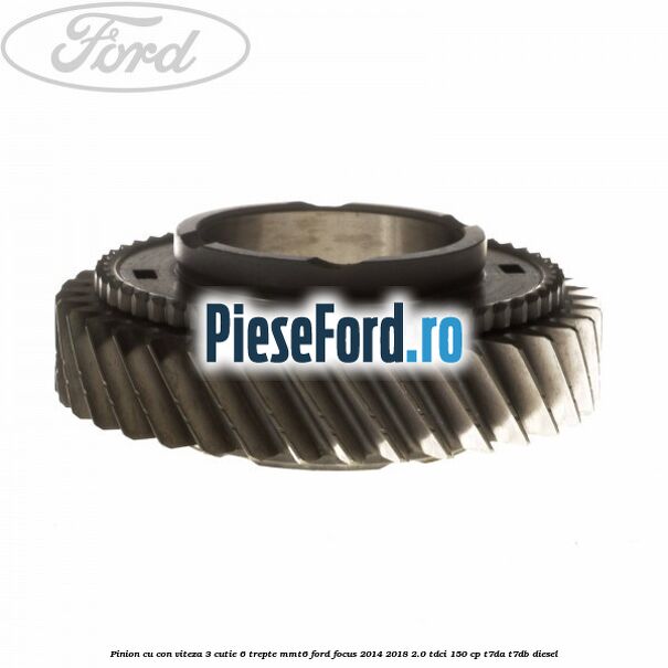 Pinion cu con viteza 3 cutie 6 trepte MMT6 Ford Focus 2014-2018 2.0 TDCi 150 cp T7DA, T7DB diesel