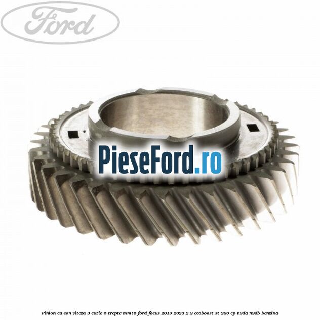Pinion cu con viteza 3 cutie 6 trepte MMT6 Ford Focus 2019-2023 2.3 EcoBoost ST 280 cp N3DA, N3DB benzina