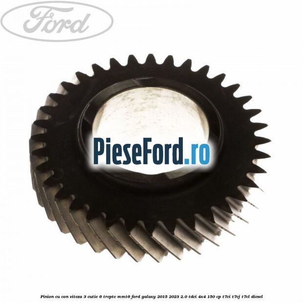 Pinion cu con viteza 3 cutie 6 trepte MMT6 Ford Galaxy 2015-2023 2.0 TDCi 4x4 150 cp T7CI, T7CJ, T7CL diesel