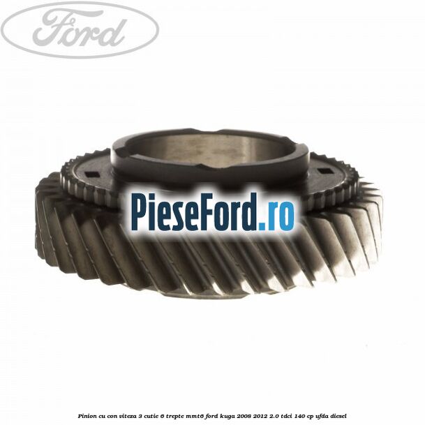 Pinion cu con viteza 3 cutie 6 trepte MMT6 Ford Kuga 2008-2012 2.0 TDCI 140 cp UFDA diesel