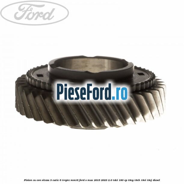 Pinion cu con viteza 3 cutie 6 trepte MMT6 Ford S-Max 2015-2023 2.0 TDCi 180 cp T8CG, T8CH, T8CI, T8CJ diesel