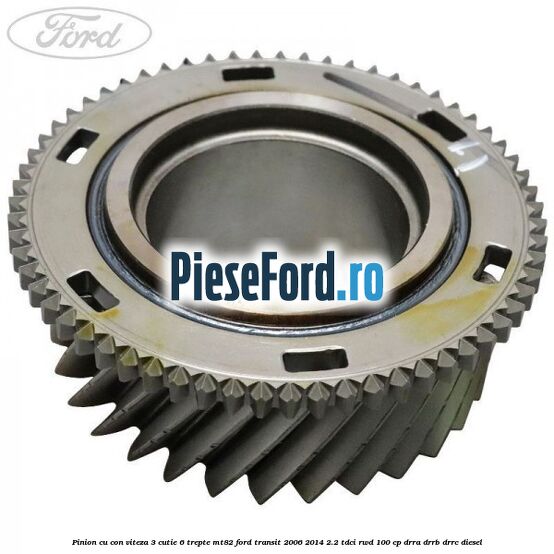 Pinion cu con viteza 3 cutie 6 trepte MT82 Ford Transit 2006-2014 2.2 TDCi RWD 100 cp DRRA, DRRB, DRRC diesel
