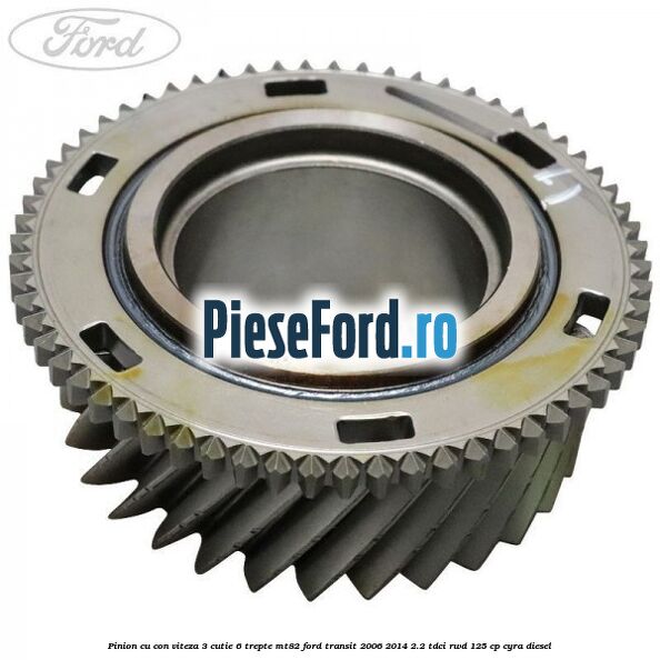Pinion cu con viteza 3 cutie 6 trepte MT82 Ford Transit 2006-2014 2.2 TDCi RWD 125 cp CYRA diesel