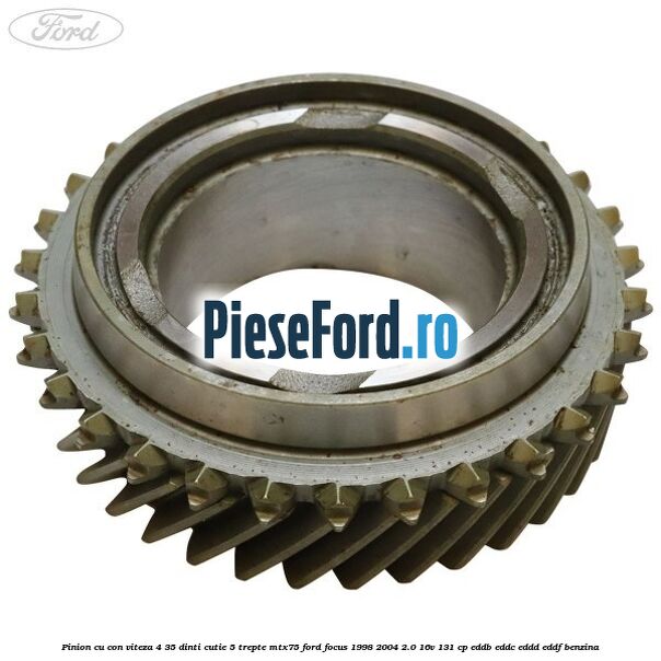 Pinion cu con viteza 4 35 dinti cutie 5 trepte MTX75 Ford Focus 1998-2004 2.0 16V 131 cp EDDB, EDDC, EDDD, EDDF benzina