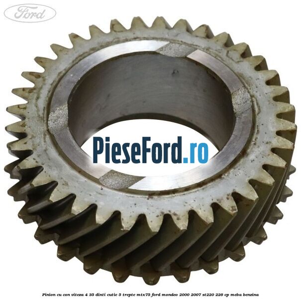 Pinion cu con viteza 4 35 dinti cutie 5 trepte MTX75 Ford Mondeo 2000-2007 ST220 226 cp MEBA benzina
