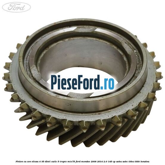 Pinion cu con viteza 4 35 dinti cutie 5 trepte MTX75 Ford Mondeo 2008-2014 2.0 145 cp Pinion cu con viteza 4 35 dinti cutie 5 trepte MTX75 Ford Mondeo 2008-2014 2.0 145 cp AOBA, AOBC, TBBA, TBBB benzina