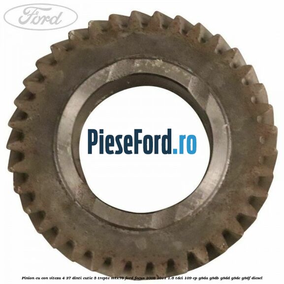 Pinion cu con viteza 4 37 dinti cutie 5 trepte MTX75 Ford Focus 2008-2011 1.6 TDCi 109 cp G8DA, G8DB, G8DD, G8DE, G8DF diesel