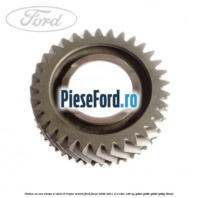 Pinion cu con viteza 4 cutie 6 trepte MMT6 Ford Focus 2008-2011 2.0 TDCi 136 cp G6DA, G6DB, G6DD, G6DG diesel
