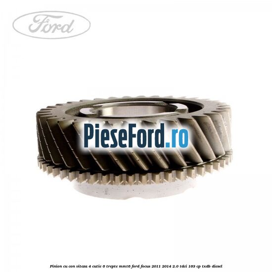 Pinion cu con viteza 4 cutie 6 trepte MMT6 Ford Focus 2011-2014 2.0 TDCi 163 cp TXDB diesel