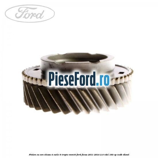 Pinion cu con viteza 4 cutie 6 trepte MMT6 Ford Focus 2011-2014 2.0 TDCi 163 cp TXDB diesel