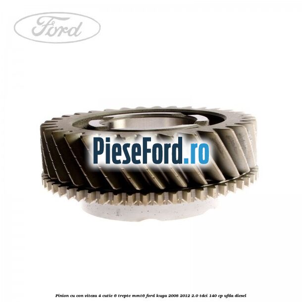 Pinion cu con viteza 4 cutie 6 trepte MMT6 Ford Kuga 2008-2012 2.0 TDCI 140 cp UFDA diesel