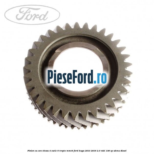 Pinion cu con viteza 4 cutie 6 trepte MMT6 Ford Kuga 2013-2016 2.0 TDCi 136 cp UKMA diesel