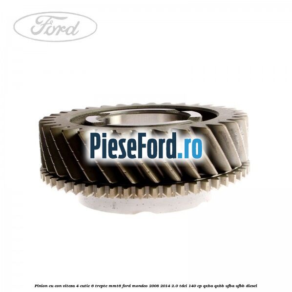 Pinion cu con viteza 4 cutie 6 trepte MMT6 Ford Mondeo 2008-2014 2.0 TDCi 140 cp QXBA, QXBB, UFBA, UFBB diesel