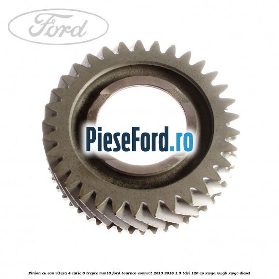 Pinion cu con viteza 4 cutie 6 trepte MMT6 Ford Tourneo Connect 2013-2018 1.5 TDCi 120 cp XWGA, XWGB, XWGC diesel