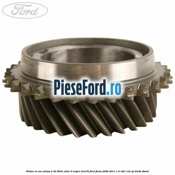 Pinion cu con viteza 5 29 dinti cutie 5 trepte MTX75 Ford Focus 2008-2011 1.8 TDCi 115 cp KKDA diesel
