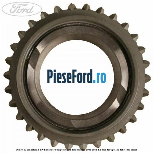 Pinion cu con viteza 5 29 dinti cutie 5 trepte MTX75 Ford Mondeo 2008-2014 1.6 TDCi 115 cp Pinion cu con viteza 5 29 dinti cutie 5 trepte MTX75 Ford Mondeo 2008-2014 1.6 TDCi 115 cp T1BA, T1BB, T1BC diesel