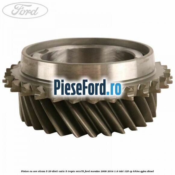Pinion cu con viteza 5 29 dinti cutie 5 trepte MTX75 Ford Mondeo 2008-2014 1.8 TDCi 125 cp Pinion cu con viteza 5 29 dinti cutie 5 trepte MTX75 Ford Mondeo 2008-2014 1.8 TDCi 125 cp KHBA, QYBA diesel