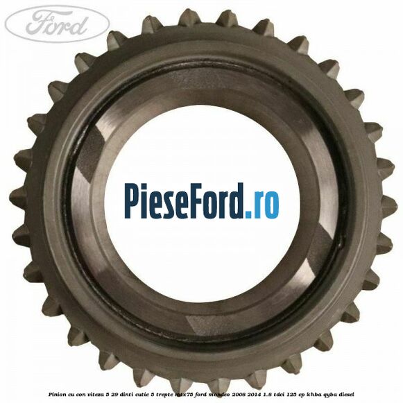 Pinion cu con viteza 5 29 dinti cutie 5 trepte MTX75 Ford Mondeo 2008-2014 1.8 TDCi 125 cp Pinion cu con viteza 5 29 dinti cutie 5 trepte MTX75 Ford Mondeo 2008-2014 1.8 TDCi 125 cp KHBA, QYBA diesel