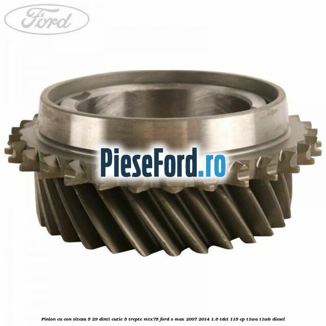 Pinion cu con viteza 5 29 dinti cutie 5 trepte MTX75 Ford S-Max 2007-2014 1.6 TDCi 115 cp T1WA, T1WB diesel