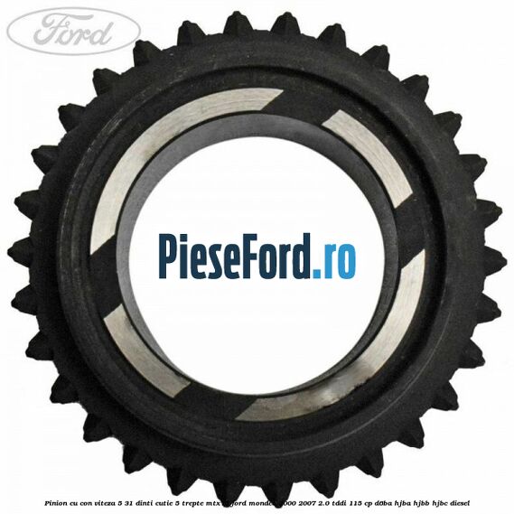 Pinion cu con viteza 5 31 dinti cutie 5 trepte MTX75 Ford Mondeo 2000-2007 2.0 TDDI 115 cp D6BA, HJBA, HJBB, HJBC diesel