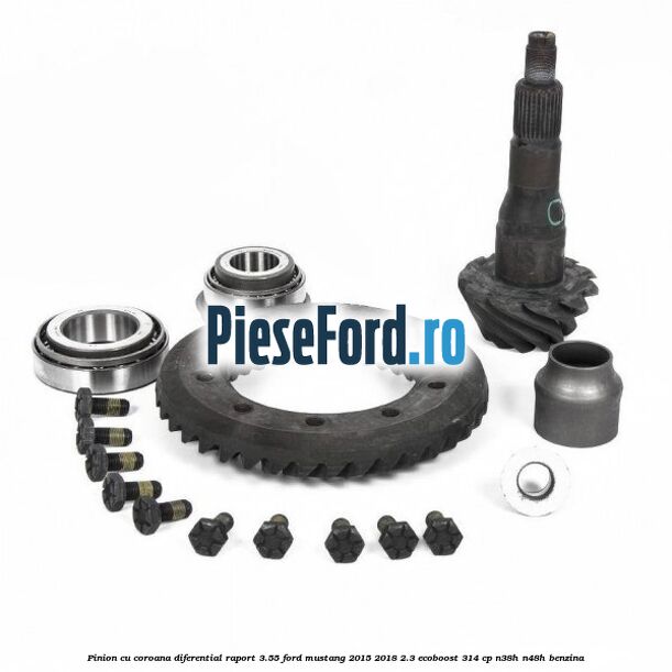 Pinion cu coroana diferential raport 3.55 Ford Mustang 2015-2018 2.3 EcoBoost 314 cp Pinion cu coroana diferential raport 3.55 Ford Mustang 2015-2018 2.3 EcoBoost 314 cp N38H, N48H benzina