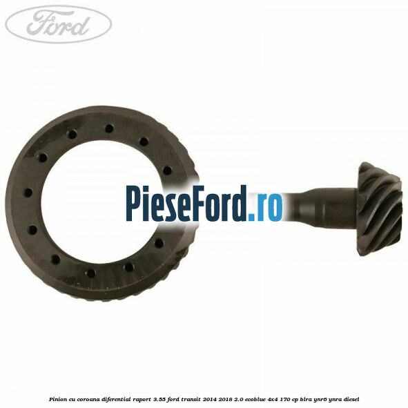 Pinion cu coroana diferential raport 3.55 Ford Transit 2014-2018 2.0 EcoBlue 4x4 170 cp BLRA, YNR6, YNRA diesel