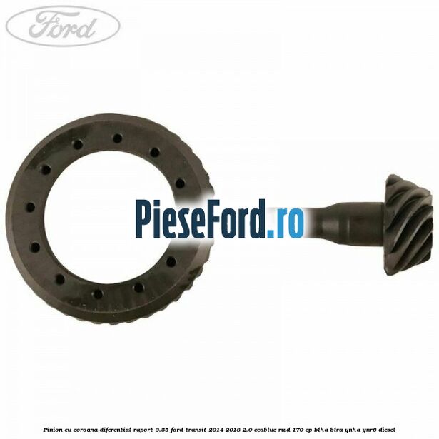 Pinion cu coroana diferential raport 3.55 Ford Transit 2014-2018 2.0 EcoBlue RWD 170 cp Pinion cu coroana diferential raport 3.55 Ford Transit 2014-2018 2.0 EcoBlue RWD 170 cp BLHA, BLRA, YNHA, YNR6 diesel