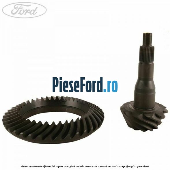 Pinion cu coroana diferential raport 3.55 Ford Transit 2019-2023 2.0 EcoBlue RWD 105 cp BJRA, YLR6, YLRA diesel