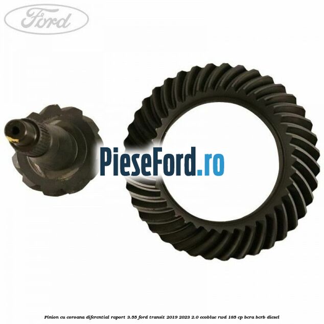 Pinion cu coroana diferential raport 3.55 Ford Transit 2019-2023 2.0 EcoBlue RWD 185 cp BCRA, BCRB diesel