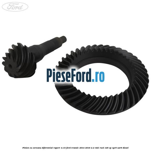Pinion cu coroana diferential raport 4.10 Ford Transit 2014-2018 2.2 TDCi RWD 125 cp CYR5, USR6 diesel