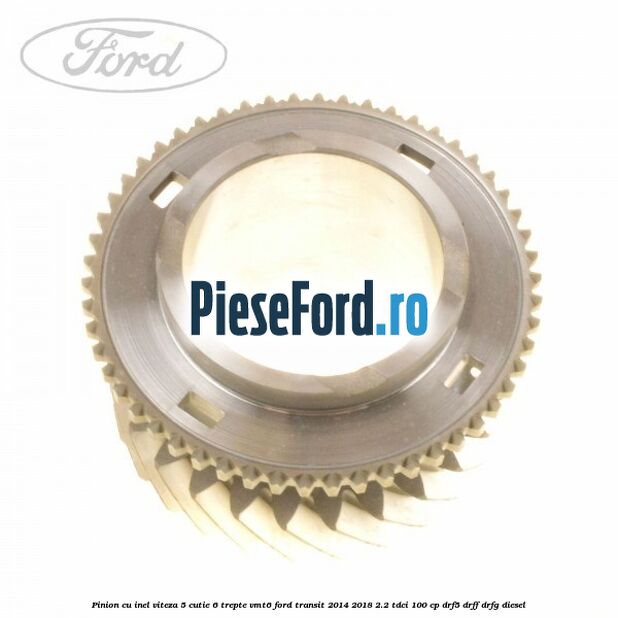 Pinion cu inel viteza 5 cutie 6 trepte VMT6 Ford Transit 2014-2018 2.2 TDCi 100 cp DRF5, DRFF, DRFG diesel