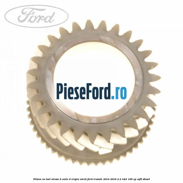 Pinion cu inel viteza 5 cutie 6 trepte VMT6 Ford Transit 2014-2018 2.2 TDCi 155 cp CVF5 diesel