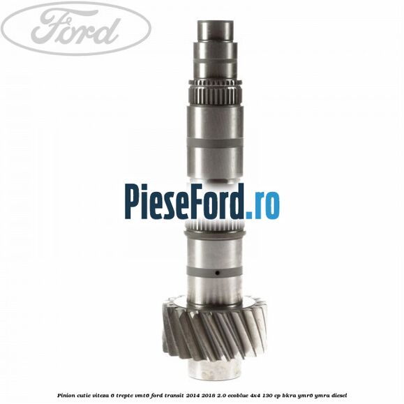 Pinion cutie viteza 6 trepte VMT6 Ford Transit 2014-2018 2.0 EcoBlue 4x4 130 cp BKRA, YMR6, YMRA diesel