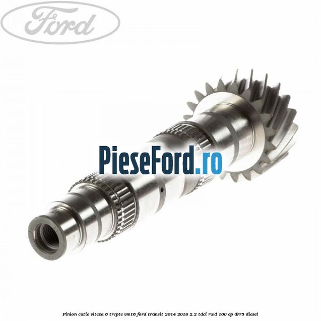 Pinion cutie viteza 6 trepte VMT6 Ford Transit 2014-2018 2.2 TDCi RWD 100 cp DRR5 diesel
