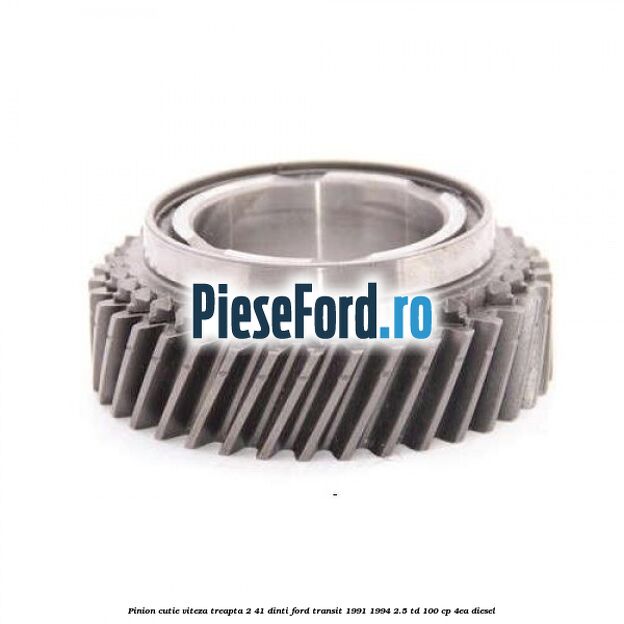 Pinion cutie viteza treapta 2 41 dinti Ford Transit 1991-1994 2.5 TD 100 cp 4EA diesel