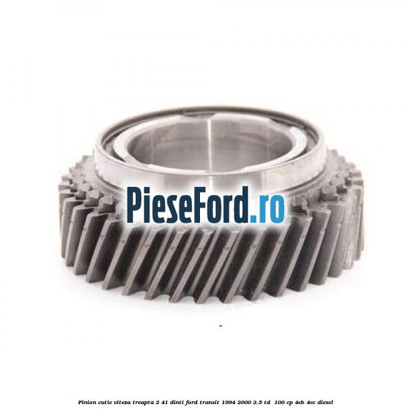 Pinion cutie viteza treapta 2 41 dinti Ford Transit 1994-2000 2.5 TD  100 cp 4EB, 4EC diesel