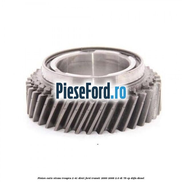 Pinion cutie viteza treapta 2 41 dinti Ford Transit 2000-2006 2.0 DI 75 cp D3FA diesel
