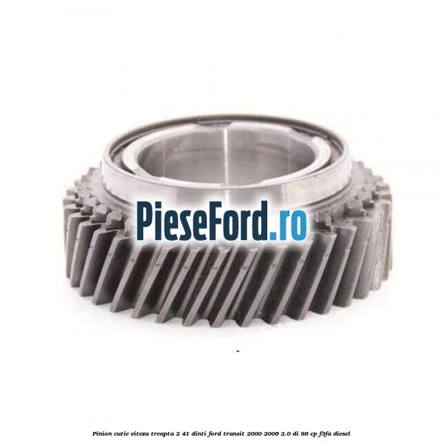 Pinion cutie viteza treapta 2 41 dinti Ford Transit 2000-2006 2.0 DI 86 cp F3FA diesel