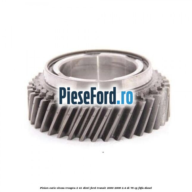 Pinion cutie viteza treapta 2 41 dinti Ford Transit 2000-2006 2.4 DI 75 cp F4FA diesel