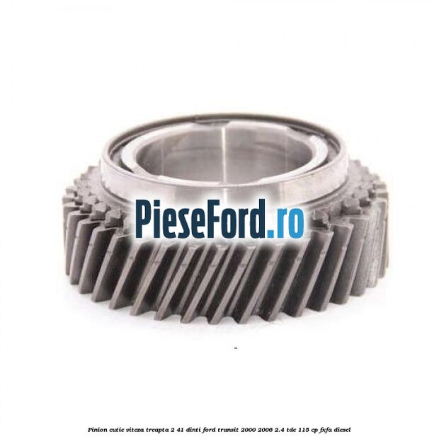 Pinion cutie viteza treapta 2 41 dinti Ford Transit 2000-2006 2.4 TDE 115 cp FXFA diesel